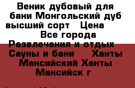 Веник дубовый для бани Монгольский дуб высший сорт › Цена ­ 100 - Все города Развлечения и отдых » Сауны и бани   . Ханты-Мансийский,Ханты-Мансийск г.